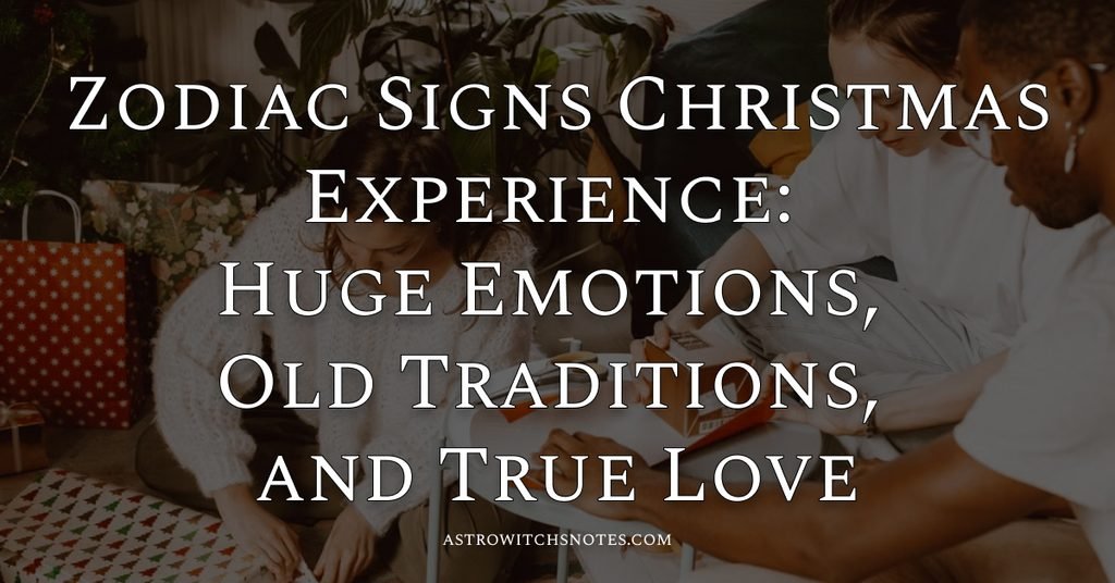 Zodiac Signs Christmas Experience: Huge Emotions, Old Traditions, and True Love