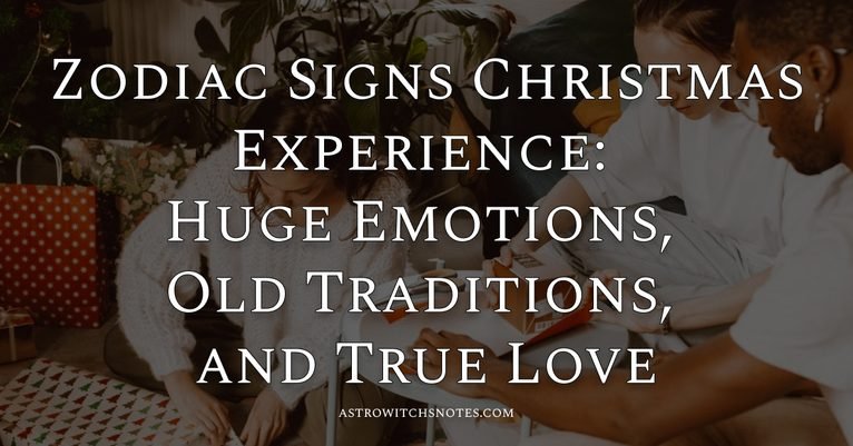Zodiac Signs Christmas Experience: Huge Emotions, Old Traditions, and True Love