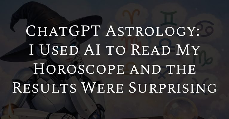ChatGPT Astrology: I Used AI to Read My Horoscope and the Results Were Surprising