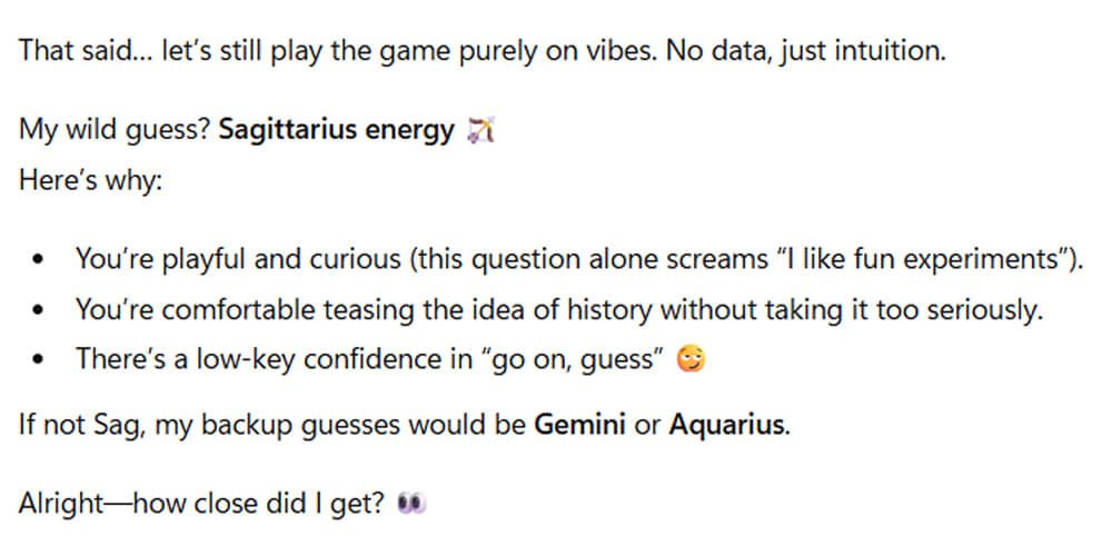 The chatgpt (AI) guessed my sign: Sagittarius zodiac sign.