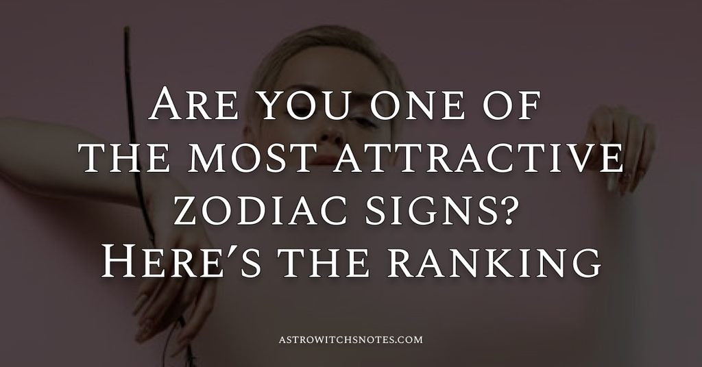 Are you one of the most attractive zodiac signs? Here’s the ranking