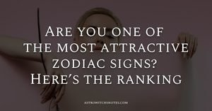 Are you one of the most attractive zodiac signs? Here’s the ranking
