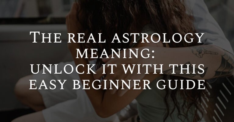 The real astrology meaning: unlock it with this easy beginner guide
