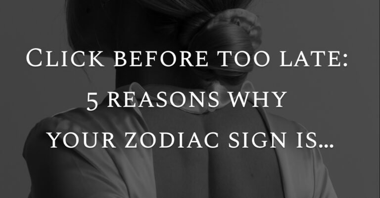 Click before too late: 5 reasons why your zodiac sign is…