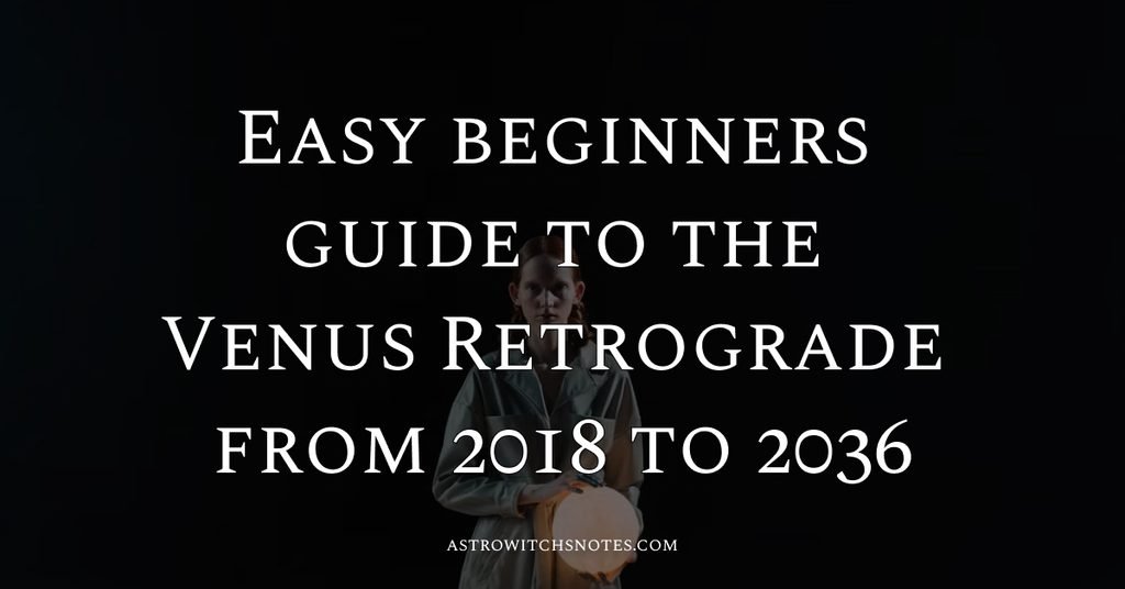 Easy beginners guide to the Venus Retrograde from 2016 to 2036