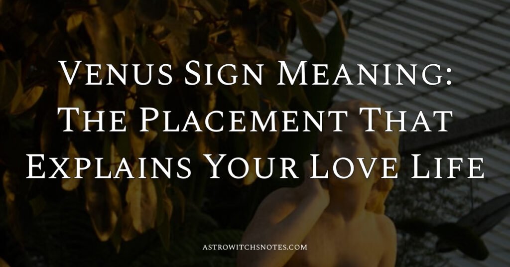 Venus Sign Meaning_ The Placement That Explains Your Love Life