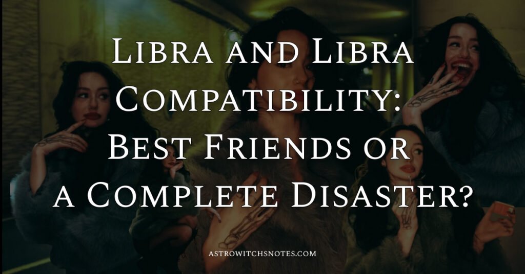 Libra and Libra Compatibility: Best Friends or a Complete Disaster?
