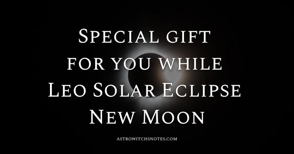 Special gift for you while Leo Solar Eclipse New Moon
