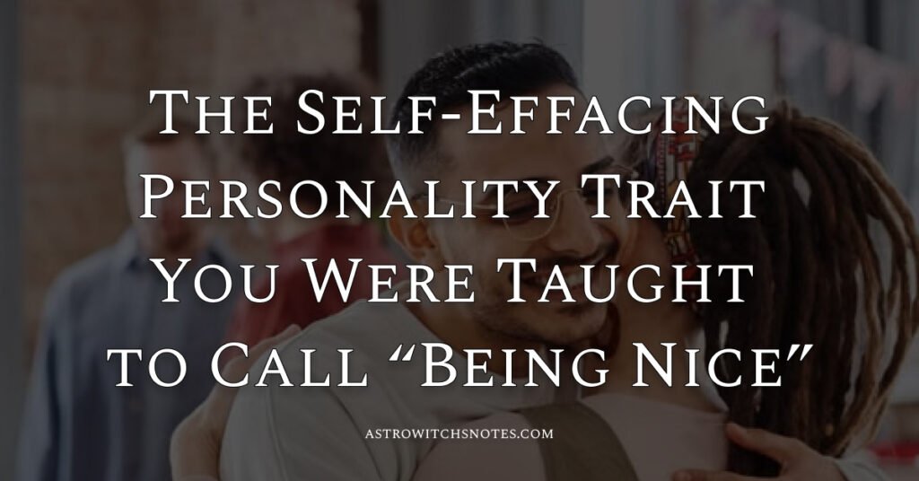 The Self-Effacing Personality Trait You Were Taught to Call “Being Nice”