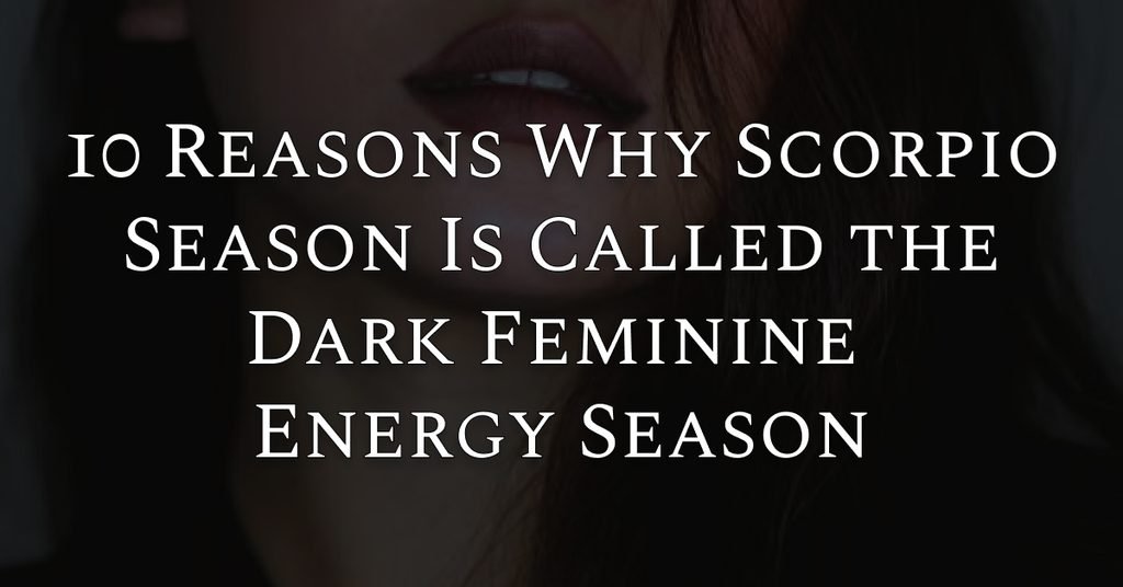 10 Reasons Why Scorpio Season Is Called the Dark Feminine Energy Season
