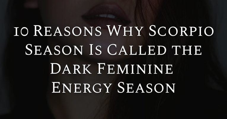 10 Reasons Why Scorpio Season Is Called the Dark Feminine Energy Season