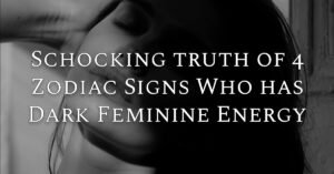 Schocking truth of 4 Zodiac Signs Who has Dark Feminine Energy