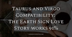 Taurus and Virgo Compatibility: The Earth Sign Love Story works 91%